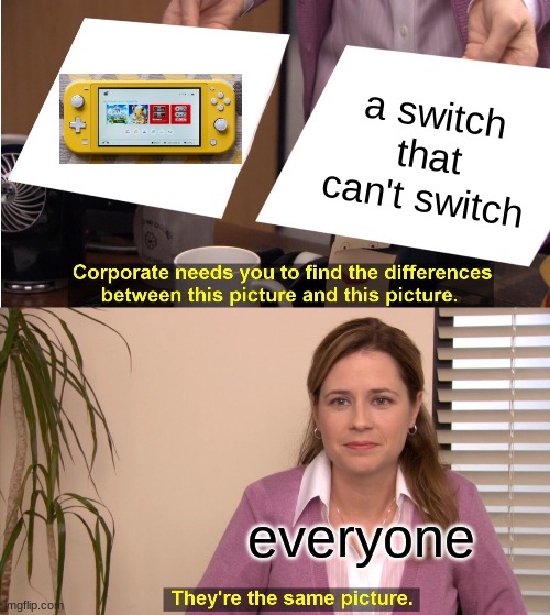 switch lite | a switch that can't switch; everyone | image tagged in memes,they're the same picture | made w/ Imgflip meme maker