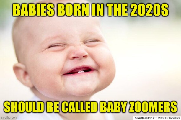 Talking ‘bout My G-g-generation | BABIES BORN IN THE 2020S; SHOULD BE CALLED BABY ZOOMERS | image tagged in the who,zoom,2020,baby zoomers | made w/ Imgflip meme maker