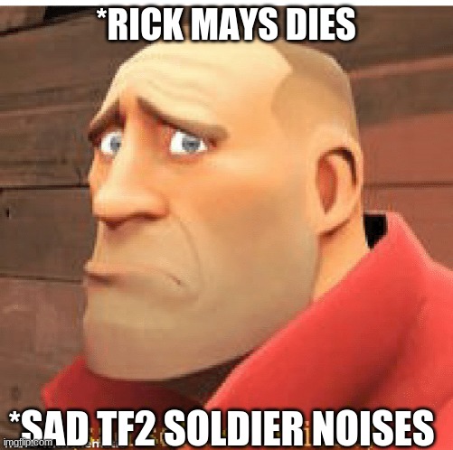 *RICK MAYS DIES *SAD TF2 SOLDIER NOISES | made w/ Imgflip meme maker