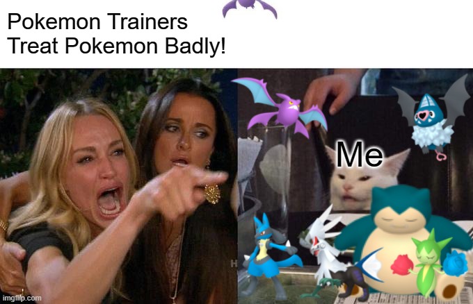 Woman Yelling At Cat | Pokemon Trainers Treat Pokemon Badly! Me | image tagged in memes,woman yelling at cat | made w/ Imgflip meme maker