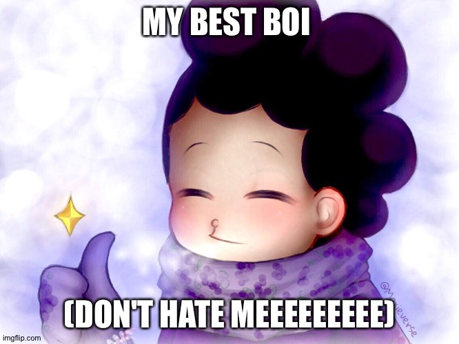 Mineta Approves | MY BEST BOI (DON'T HATE MEEEEEEEEE) | image tagged in mineta approves | made w/ Imgflip meme maker