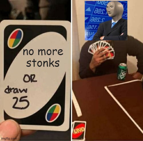 stonks guy uno | no more stonks | image tagged in memes,uno draw 25 cards | made w/ Imgflip meme maker