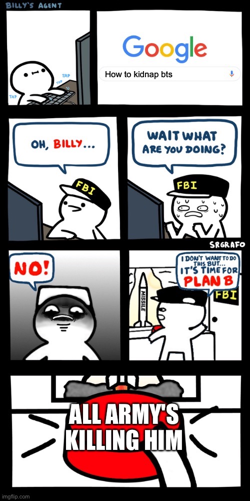 Billy’s FBI agent plan B | How to kidnap bts; ALL ARMY'S KILLING HIM | image tagged in billy s fbi agent plan b | made w/ Imgflip meme maker