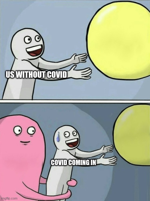 O No | US WITHOUT COVID; COVID COMING IN | image tagged in memes,running away balloon | made w/ Imgflip meme maker