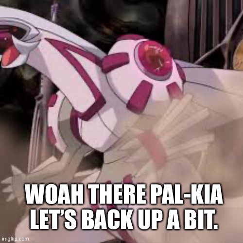 WOAH THERE PAL-KIA LET’S BACK UP A BIT. | made w/ Imgflip meme maker