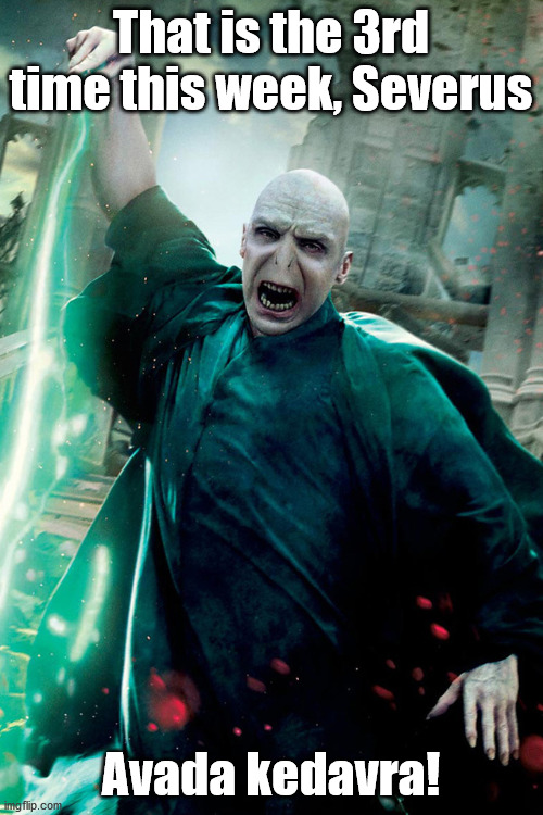 Avada Kedavra | That is the 3rd time this week, Severus Avada kedavra! | image tagged in avada kedavra | made w/ Imgflip meme maker