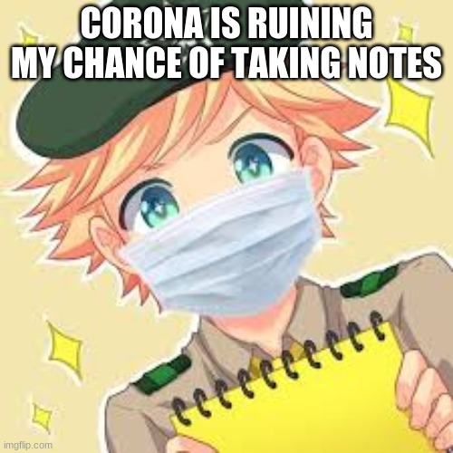 Hunter is mad | CORONA IS RUINING MY CHANCE OF TAKING NOTES | image tagged in memes | made w/ Imgflip meme maker