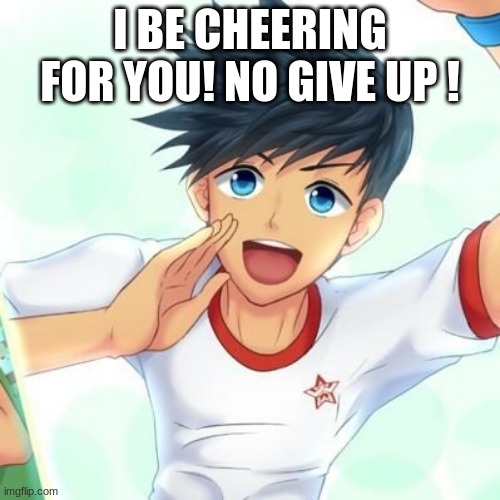 I Cheer for you OwO | I BE CHEERING FOR YOU! NO GIVE UP ! | image tagged in cute | made w/ Imgflip meme maker