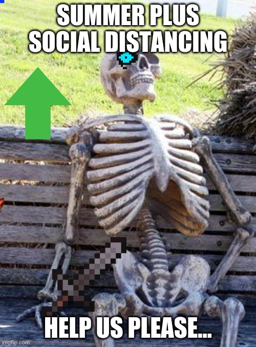Waiting Skeleton | SUMMER PLUS SOCIAL DISTANCING; HELP US PLEASE... | image tagged in memes,waiting skeleton | made w/ Imgflip meme maker