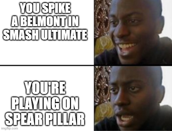 Belmonts' recovery sucks | YOU SPIKE A BELMONT IN SMASH ULTIMATE; YOU'RE PLAYING ON SPEAR PILLAR | image tagged in oh yeah oh no | made w/ Imgflip meme maker