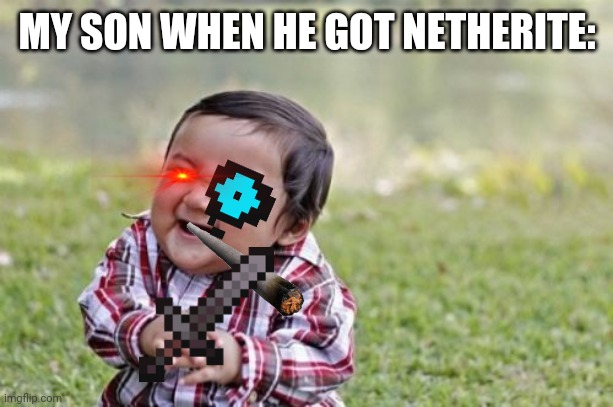Evil Toddler | MY SON WHEN HE GOT NETHERITE: | image tagged in memes,evil toddler | made w/ Imgflip meme maker