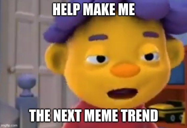 Sid the meme kid | HELP MAKE ME; THE NEXT MEME TREND | image tagged in politics,funny memes,trends | made w/ Imgflip meme maker