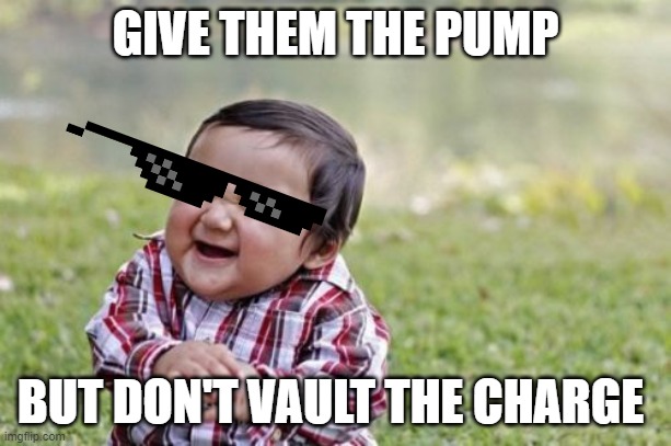 Evil Toddler Meme | GIVE THEM THE PUMP; BUT DON'T VAULT THE CHARGE | image tagged in memes,evil toddler | made w/ Imgflip meme maker