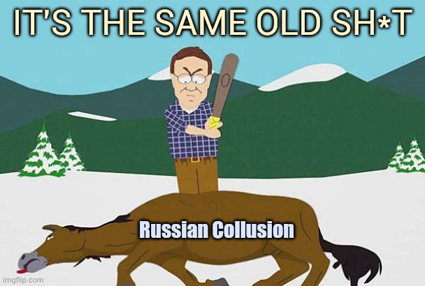 Beating a dead horse | IT'S THE SAME OLD SH*T Russian Collusion | image tagged in beating a dead horse | made w/ Imgflip meme maker