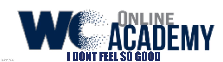 I dont feel so good.. | I DONT FEEL SO GOOD | image tagged in funny | made w/ Imgflip meme maker