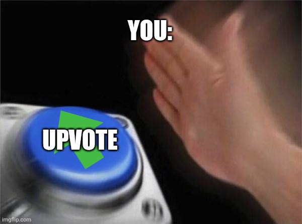 Blank Nut Button Meme | YOU:; UPVOTE | image tagged in memes,blank nut button | made w/ Imgflip meme maker