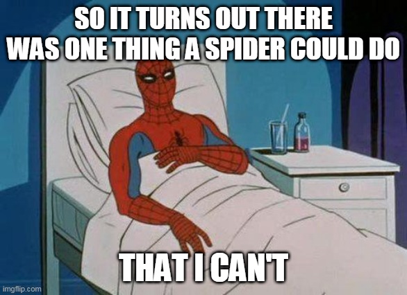 one thing | SO IT TURNS OUT THERE WAS ONE THING A SPIDER COULD DO; THAT I CAN'T | image tagged in memes,spiderman hospital,spiderman | made w/ Imgflip meme maker