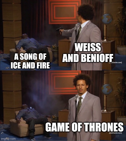 Death of beauty | WEISS AND BENIOFF; A SONG OF ICE AND FIRE; GAME OF THRONES | image tagged in memes,who killed hannibal | made w/ Imgflip meme maker