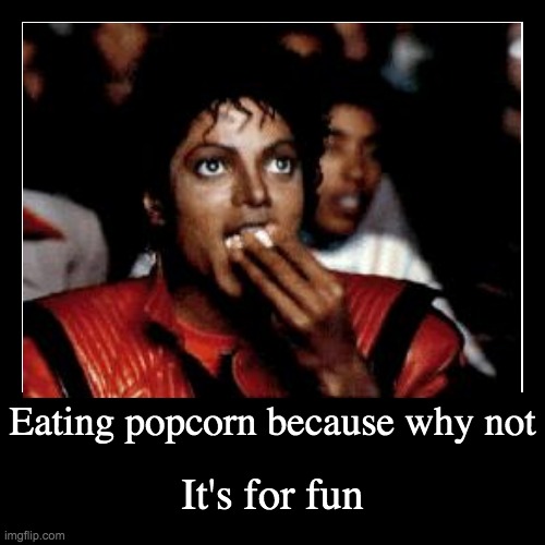 Eating popcorn | image tagged in funny,demotivationals | made w/ Imgflip demotivational maker