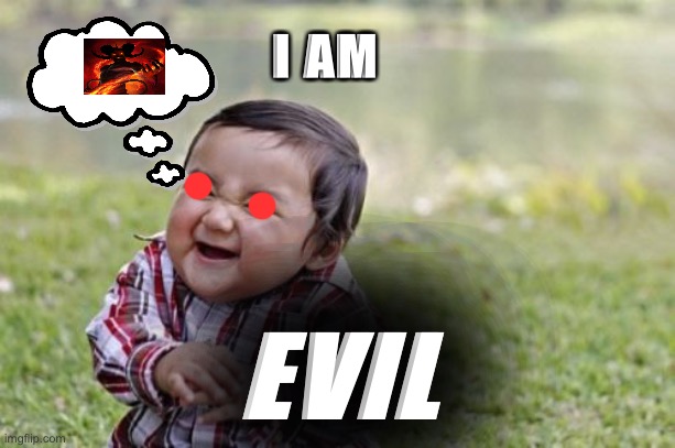 Evil Toddler Meme | I AM; EVIL | image tagged in memes,evil toddler | made w/ Imgflip meme maker