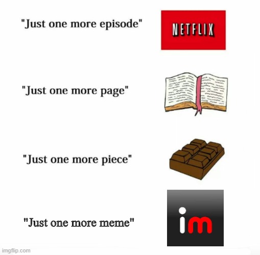 just one more | "Just one more meme" | image tagged in just one more | made w/ Imgflip meme maker