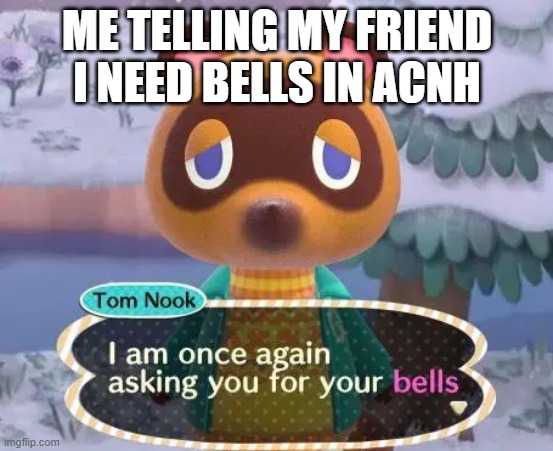 lol im broke in acnh | ME TELLING MY FRIEND I NEED BELLS IN ACNH | image tagged in animal crossing | made w/ Imgflip meme maker