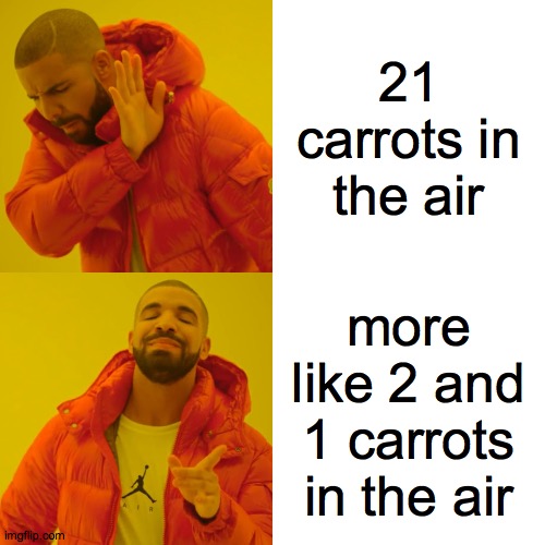 Drake Hotline Bling Meme | 21 carrots in the air; more like 2 and 1 carrots in the air | image tagged in memes,drake hotline bling | made w/ Imgflip meme maker