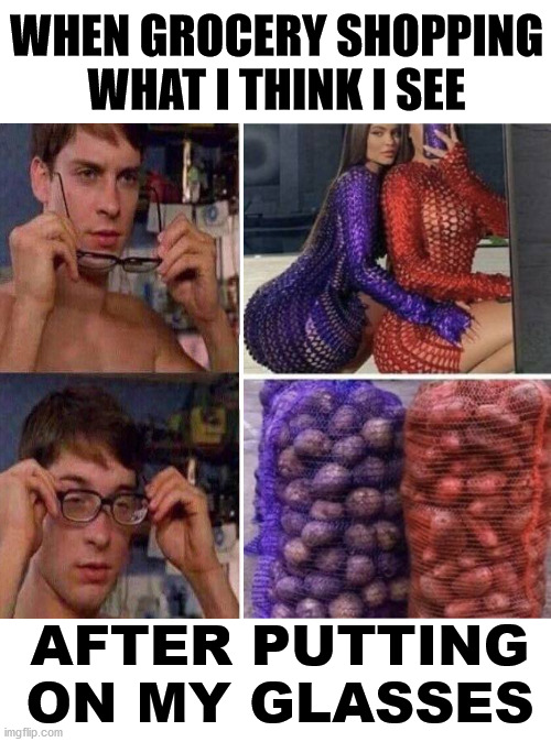 Seeing what I want is better | WHEN GROCERY SHOPPING WHAT I THINK I SEE; AFTER PUTTING ON MY GLASSES | image tagged in peter parker glasses,when you see the booty | made w/ Imgflip meme maker