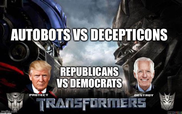 Politics VS | AUTOBOTS VS DECEPTICONS; REPUBLICANS VS DEMOCRATS | image tagged in transformers,democrats,republicans,autobots,decepticons,politics | made w/ Imgflip meme maker