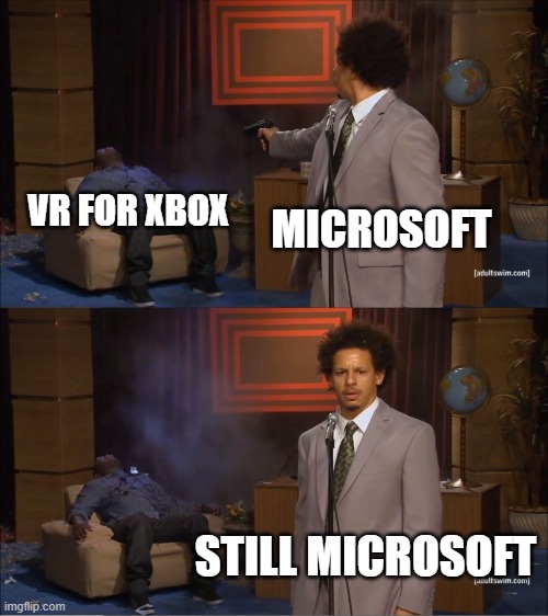 Microsoft, WHY?? | VR FOR XBOX; MICROSOFT; STILL MICROSOFT | image tagged in memes,who killed hannibal | made w/ Imgflip meme maker
