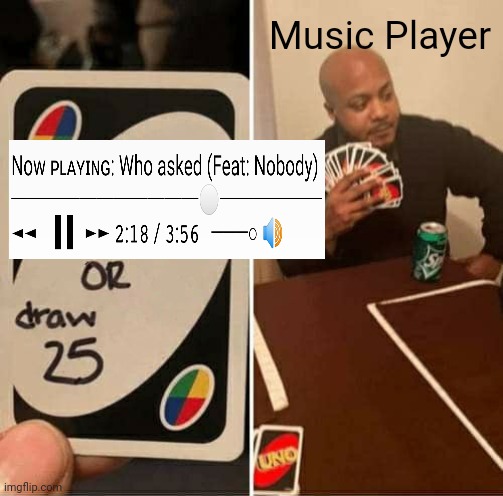 Now playing: Who asked | Music Player | image tagged in memes,uno draw 25 cards,crossover,funny,gifs,who asked | made w/ Imgflip meme maker