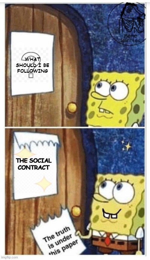 Spongebob Social Contract | WHAT SHOULD I BE FOLLOWING; THE SOCIAL CONTRACT | image tagged in spongebob,spongebob squarepants | made w/ Imgflip meme maker