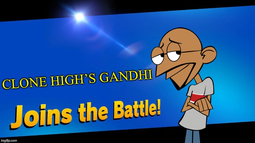 Say whaaat? | CLONE HIGH’S GANDHI | image tagged in blank joins the battle,clone high,memes | made w/ Imgflip meme maker