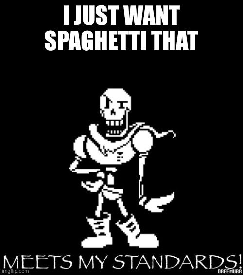 Standard Papyrus | I JUST WANT SPAGHETTI THAT | image tagged in standard papyrus,papyrus,undertale,memes | made w/ Imgflip meme maker