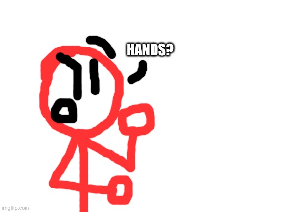 I was planning to add hands on Stickdanny but nah. So I only use the hands sometimes | HANDS? | image tagged in blank white template,stickdanny | made w/ Imgflip meme maker