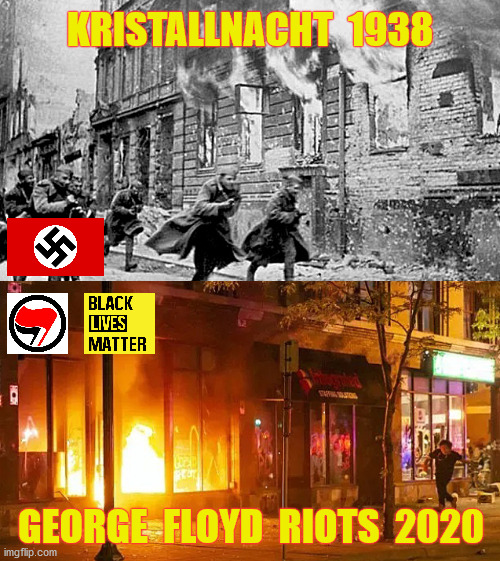 Modern socialists are emulating a famous socialists' well organized Coming Out" party of over 80 years ago | KRISTALLNACHT  1938; GEORGE  FLOYD  RIOTS  2020 | image tagged in socialist,fascist,communist,democratic socialism,black lives matter,antifa | made w/ Imgflip meme maker