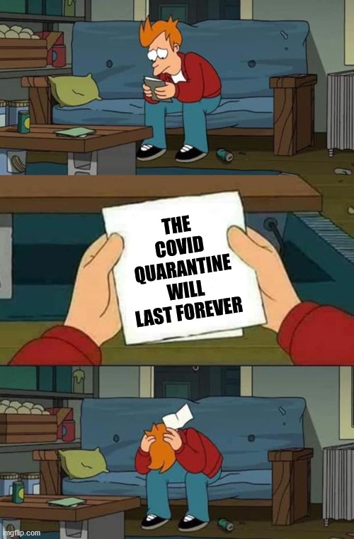 note | THE COVID QUARANTINE WILL LAST FOREVER | image tagged in note | made w/ Imgflip meme maker