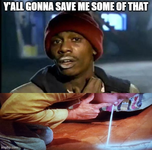 Y'all Got Any More Of That | Y'ALL GONNA SAVE ME SOME OF THAT | image tagged in memes,y'all got any more of that,yall got any more of,got room for one more,you got any more,dave chappelle | made w/ Imgflip meme maker