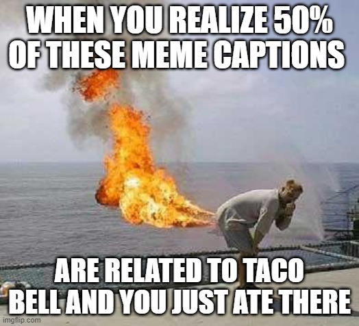 Darti Boy Meme | WHEN YOU REALIZE 50% OF THESE MEME CAPTIONS; ARE RELATED TO TACO BELL AND YOU JUST ATE THERE | image tagged in memes,darti boy | made w/ Imgflip meme maker