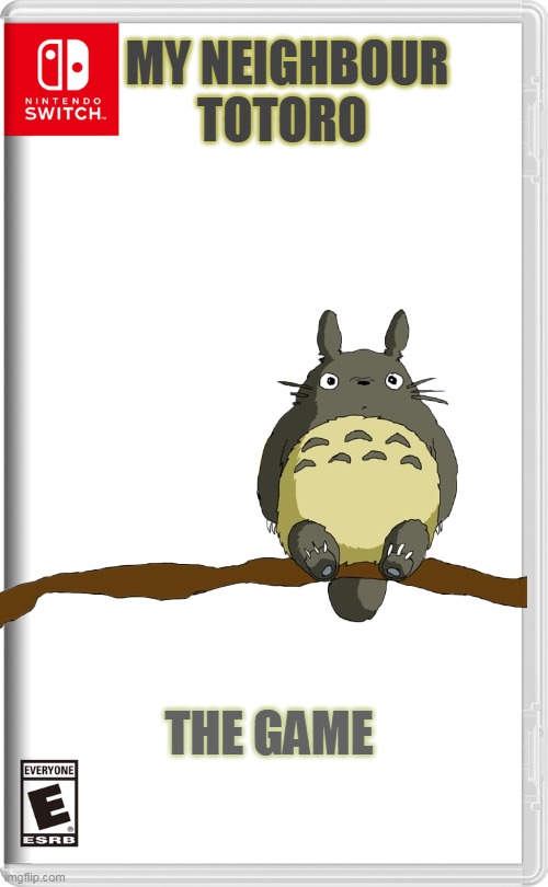 my neighbour totoro the game | MY NEIGHBOUR TOTORO; THE GAME | image tagged in nintendo switch,totoro,memes,funny,my neighbour totoro,anime | made w/ Imgflip meme maker