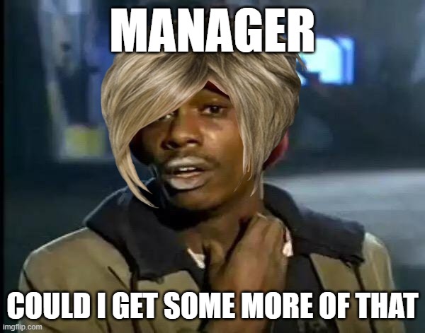 Y'all Got Any More Of That | MANAGER; COULD I GET SOME MORE OF THAT | image tagged in memes,y'all got any more of that,yall got any more of,dave chappelle crack,karen the manager will see you now,karens | made w/ Imgflip meme maker