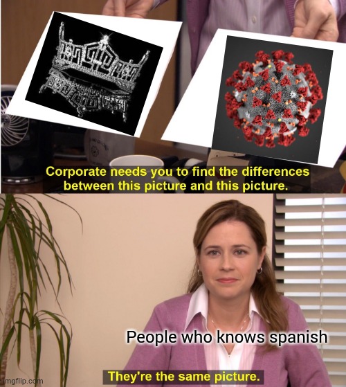 Corona=crown in spanish | People who knows spanish | image tagged in memes,they're the same picture | made w/ Imgflip meme maker
