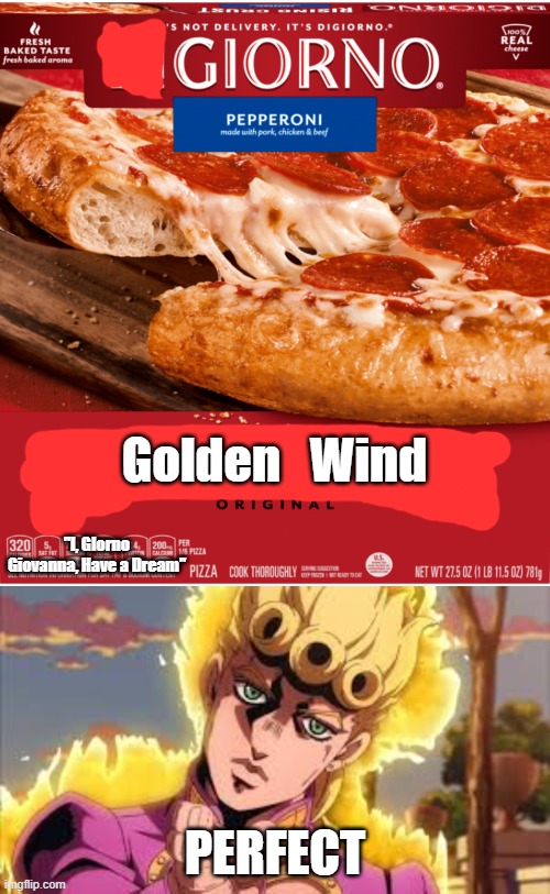 It's a masterpiece | Golden   Wind; "I, GIorno Giovanna, Have a Dream"; PERFECT | image tagged in digiorno,jojo's bizarre adventure | made w/ Imgflip meme maker