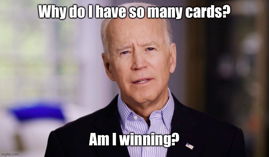 Joe Biden 2020 | Why do I have so many cards? Am I winning? | image tagged in joe biden 2020 | made w/ Imgflip meme maker