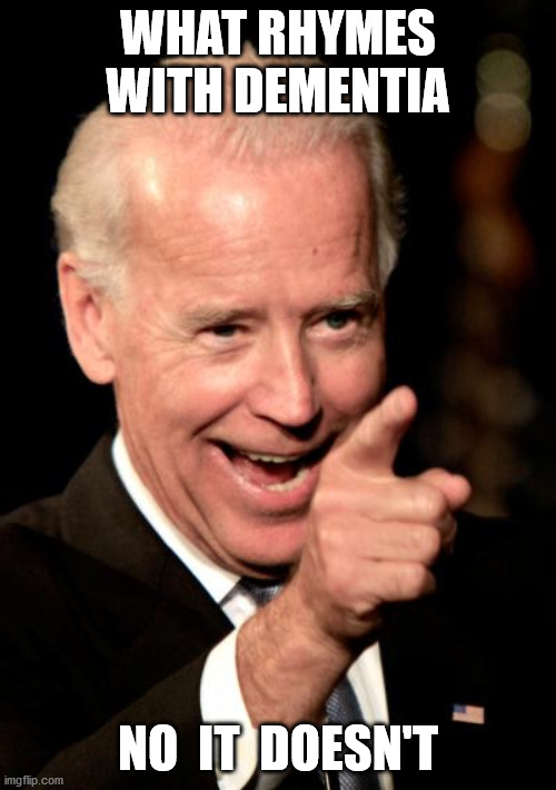 Smilin Biden Meme | WHAT RHYMES WITH DEMENTIA; NO  IT  DOESN'T | image tagged in memes,smilin biden | made w/ Imgflip meme maker