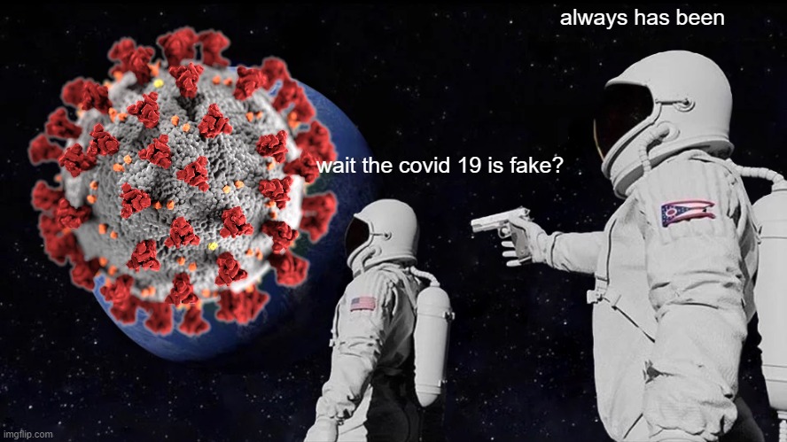 Always Has Been Meme | always has been; wait the covid 19 is fake? | image tagged in always has been | made w/ Imgflip meme maker