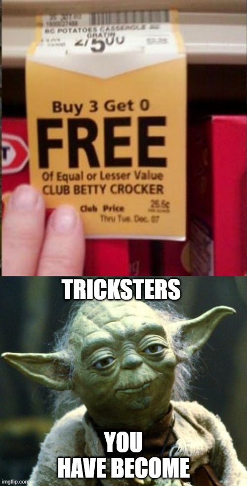 what | TRICKSTERS; YOU HAVE BECOME | image tagged in memes,star wars yoda,funny,stupid signs,liars,scam | made w/ Imgflip meme maker