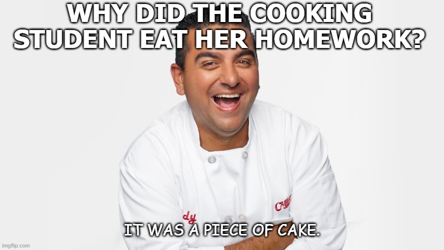 Daily Bad Dad Joke Sept 9 2020 | WHY DID THE COOKING STUDENT EAT HER HOMEWORK? IT WAS A PIECE OF CAKE. | image tagged in baker | made w/ Imgflip meme maker
