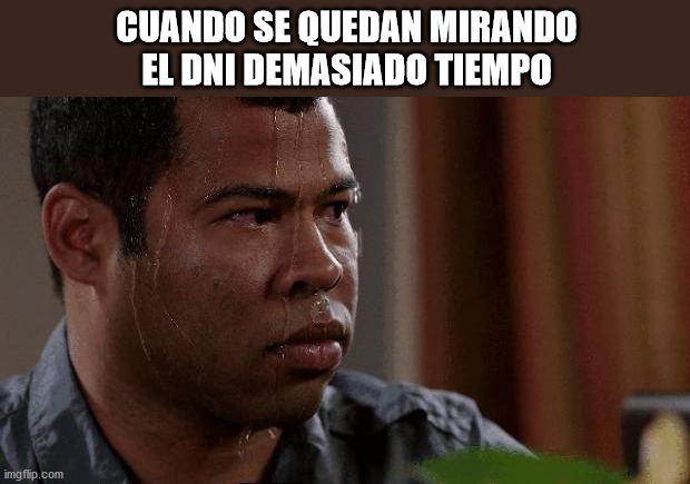 Trans fear | CUANDO SE QUEDAN MIRANDO EL DNI DEMASIADO TIEMPO | image tagged in nervous,trans | made w/ Imgflip meme maker