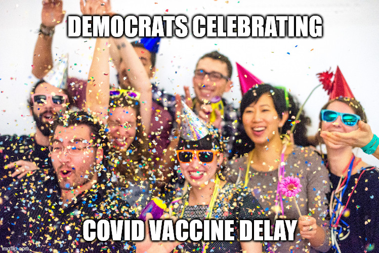 Celebrating Covid vaccine delay | DEMOCRATS CELEBRATING; COVID VACCINE DELAY | image tagged in covid,election 2020,sleepy joe,trump 2020 | made w/ Imgflip meme maker